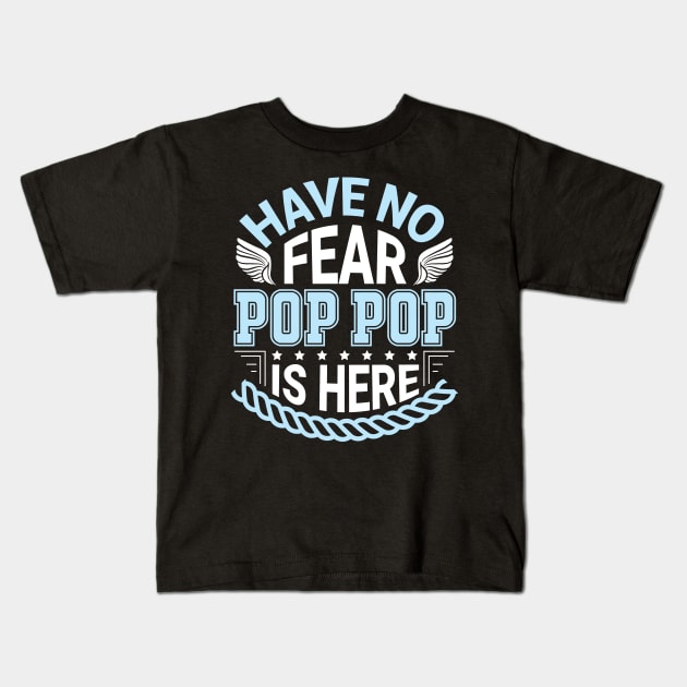 Have No Fear Pop Pop Is Hear Happy Father Daddy Papa Grandpa Kids T-Shirt by Cowan79